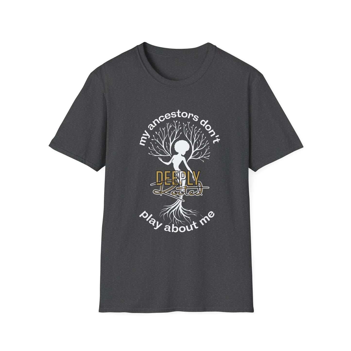 My Ancestors Don't Play About Me T-Shirt