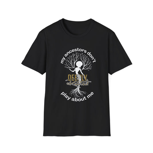 My Ancestors Don't Play About Me T-Shirt